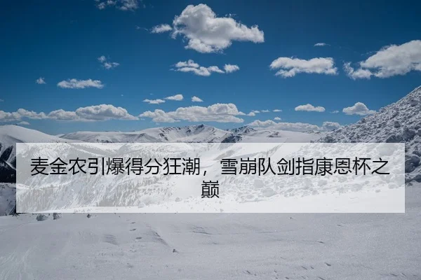 麦金农引爆得分狂潮，雪崩队剑指康恩杯之巅